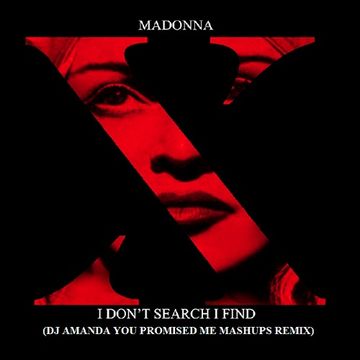 MADONNA   I DON'T SEARCH I FIND (DJ AMANDA YOU PROMISED ME MASHUPS REMIX)