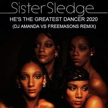 SISTER SLEDGE   HE'S THE GREATEST DANCER 2020 (DJ AMANDA VS FREEMASONS REMIX)