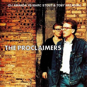THE PROCLAIMERS   I'M GONNA BE (500 MILES) (DJ AMANDA VS MARC STOUT & TONY ARZADON)
