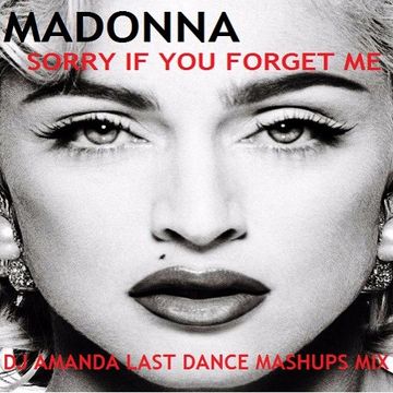 MADONNA   SORRY IF YOU FORGET ME [DJ AMANDA LAST DANCE MASHUPS MIX 2] [REWORKED]