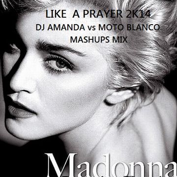 MADONNA   LIKE A PRAYER 2K14 (DJ AMANDA VS MOTO BLANCO MASHUPS MIX)