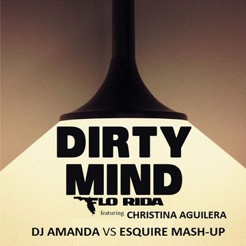 FLO RIDA feat. CHRISTINA AGUILERA   DIRTY MIND [DJ AMANDA VS ESQUIRE MASH UP]