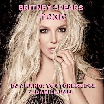 BRITNEY SPEARS   TOXIC [DJ AMANDA VS STONEBRIDGE & DAMIEN HALL]