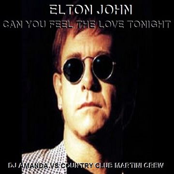 ELTON JOHN   CAN YOU FEEL THE LOVE TONIGHT [DJ AMANDA VS COUNTRY CLUB MARTINI CREW]