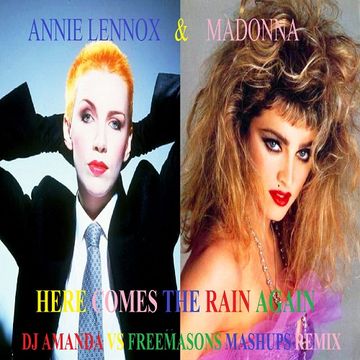 ANNIE LENNOX & MADONNA   HERE COMES THE RAIN AGAIN (DJ AMANDA VS FREEMASONS MASHUPS REMIX) (FINAL MIX)