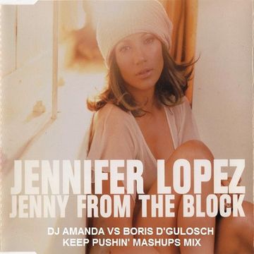 JENNIFER LOPEZ   JENNY FROM THE BLOCK [DJ AMANDA VS BORIS D'GULOSCH KEEP PUSHIN MASHUPS MIX]