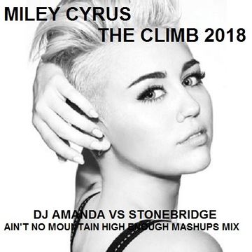 MILEY CYRUS   THE CLIMB 2018 [DJ AMANDA VS STONEBRIDGE AIN'T NO MOUNTAIN HIGH ENOUGH MASHUPS MIX]