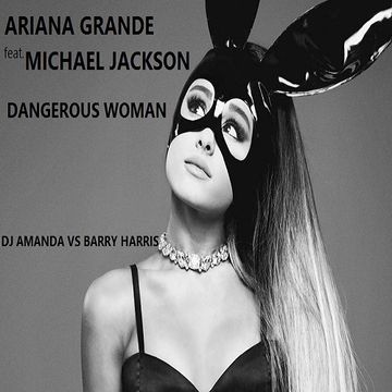 ARIANA GRANDE feat. MICHAEL JACKSON   DANGEROUS WOMAN [DJ AMANDA VS BARRY HARRIS MASH UP]