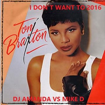 TONI BRAXTON   I DON'T WANT TO 2016 [DJ AMANDA VS MIKE D]