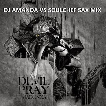 MADONNA   DEVIL PRAY 2016 [DJ AMANDA VS SOULCHEF SAX MIX]