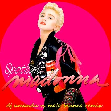 MADONNA   SPOTLIGHT (DJ AMANDA VS MOTO BLANCO REMIX)