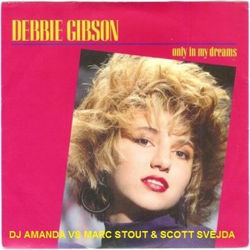 DEBBIE GIBSON   ONLY IN MY DREAMS [DJ AMANDA VS MARC STOUT & SCOTT SVEJDA]