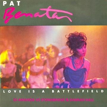 PAT BENATAR   LOVE IS A BATTLEFIELD [DJ AMANDA VS STONEBRIDGE & DAMIAN HALL]