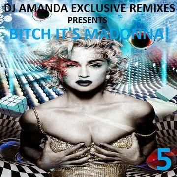 DJ AMANDA EXCLUSIVE REMIXES Presents BITCH IT'S MADONNA 5