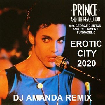 PRINCE AND THE REVOLUTION feat. GEORGE CLINTON & PARLIAMENT FUNKADELIC   EROTIC CITY  2020 (DJ AMANDA REMIX)