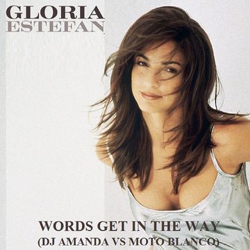 GLORIA ESTEFAN   WORDS GET IN THE WAY (DJ AMANDA VS MOTO BLANCO)