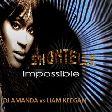 SHONTELLE   IMPOSSIBLE [DJ AMANDA VS LIAM KEEGAN MIX ]