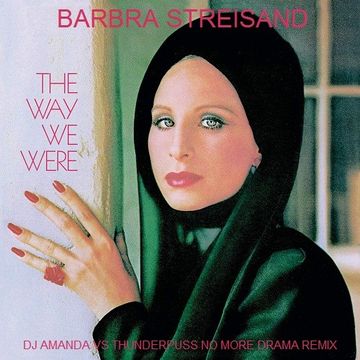 BARBRA STREISAND   THE WAY WE WERE (DJ AMANDA VS THUNDERPUSS NO MORE DRAMA MASHUPS REMIX)