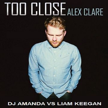 ALEX CLARE   TOO CLOSE [DJ AMANDA VS LIAM KEEGAN]