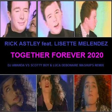 RICK ASTLEY feat. LISETTE MELENDEZ   TOGETHER FOREVER 2020 (DJ AMANDA VS SCOTTY BOY & LUCA DEBONAIRE MASHUPS REMIX)