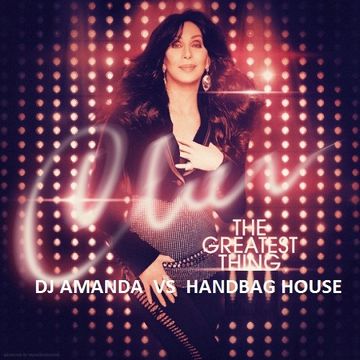 CHER   THE GREATEST THING [DJ AMANDA VS HANDBAG HOUSE]