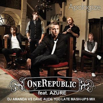 ONE REPUBLIC feat. AZURE   APOLOGIZE [DJ AMANDA VS. DAVE AUDE TOO LATE MASHUPS MIX]