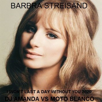 BARBRA STREISAND   I WON'T LAST A DAY WITHOUT YOU 2020 (DJ AMANDA VS MOTO BLANCO)