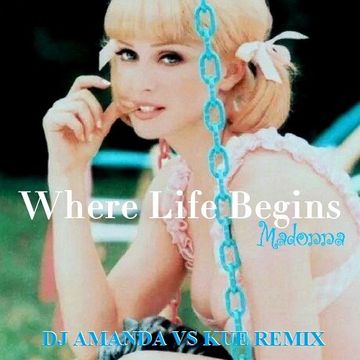 MADONNA   WHERE LIFE BEGINS 2020 (DJ AMANDA VS KUE REMIX)