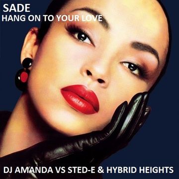 SADE   HANG ON TO YOUR LOVE [DJ AMANDA VS STED  E & HYBRID HEIGHTS]