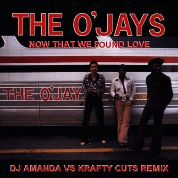 THE O'JAYS   NOW THAT WE FOUND LOVE (DJ AMANDA VS KRAFTY CUTS REMIX)