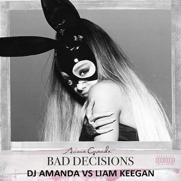 ARIANA GRANDE   BAD DECISIONS [DJ AMANDA VS LIAM KEEGAN]