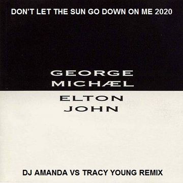 GEORGE MICHAEL & ELTON JOHN   DON'T LET THE SUN GO DOWN ON ME 2020 (DJ AMANDA VS TRACY YOUNG REMIX)