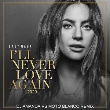 LADY GAGA   I'LL NEVER LOVE AGAIN 2020 (DJ AMANDA VS MOTO BLANCO REMIX)