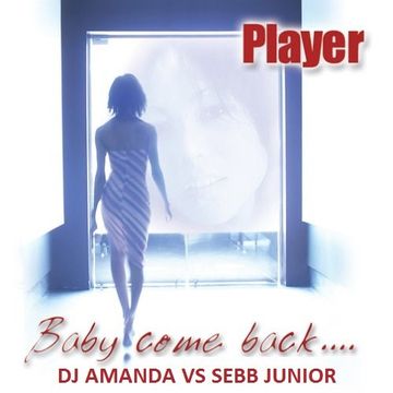 PLAYER   BABY COME BACK [DJ AMANDA VS SEBB JUNIOR]