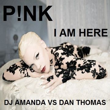 P!NK   I AM HERE [DJ AMANDA VS DAN THOMAS]