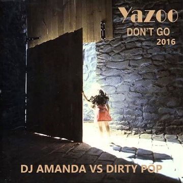 YAZOO   DON'T GO 2016 [DJ AMANDA VS DIRTY POP]