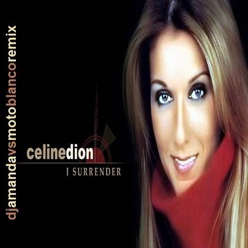 CELINE DION   I SURRENDER (DJ AMANDA VS MOTO BLANCO REMIX)