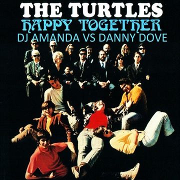 THE TURTLES   HAPPY TOGETHER 2017 [DJ AMANDA VS DANNY DOVE]