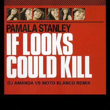 PAMALA STANLEY   IF LOOKS COULD KILL (DJ AMANDA VS MOTO BLANCO REMIX)