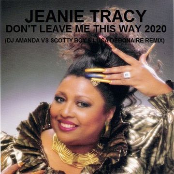 JEANIE TRACY   DON'T LEAVE ME THIS WAY 2020 (DJ AMANDA VS SCOTTY BOY & LUCA DEBONAIRE REMIX)