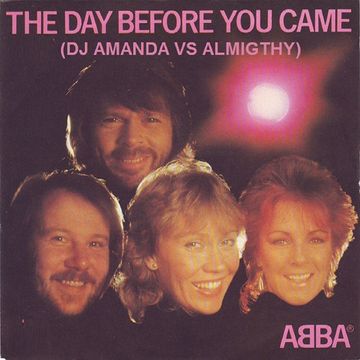 ABBA   THE DAY BEFORE YOU CAME (DJ AMANDA VS ALMIGHTY)