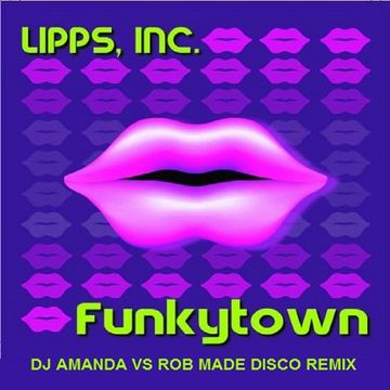 LIPPS INC   FUNKYTOWN (DJ AMANDA VS ROB MADE DISCO REMIX)