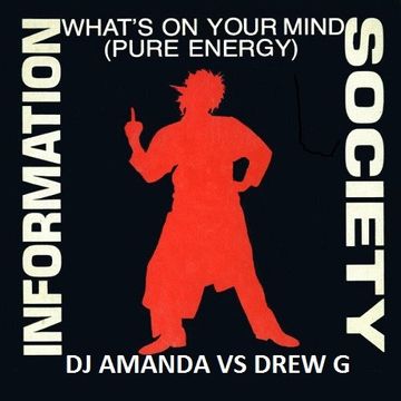 INFORMATION SOCIETY   WHAT'S ON YOUR MIND [DJ AMANDA VS DREW G]