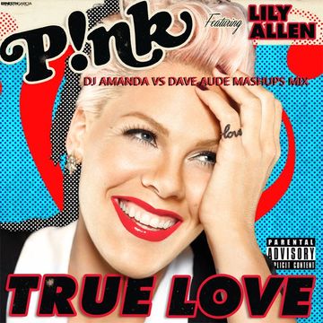 PINK feat. LILY ALLEN   TRUE LOVE [DJ AMANDA vs DAVE AUDE MASH-UPS MIX]