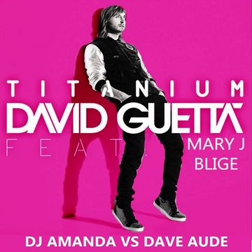 DAVID GUETTA feat. SIA & MARY J BLIGE   TITANIUM 2016 [DJ AMANDA VS DAVE AUDE]