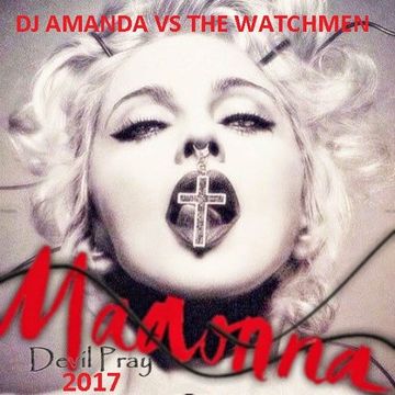 MADONNA   DEVIL PRAY 2017 [DJ AMANDA VS THE WATCHMEN]