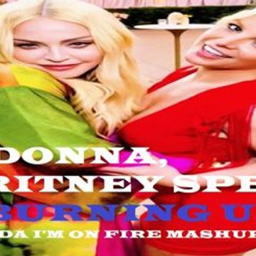 MADONNA, BRITNEY SPEARS   BURNING UP 2022 (DJ AMANDA I'M ON FIRE MASHUPS REMIX)