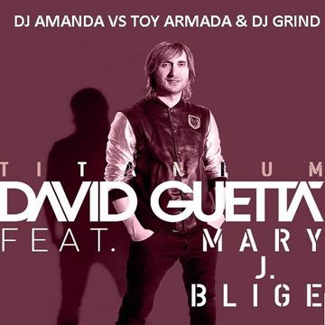 DAVID GUETTA feat. MARY J BLIGE   TITANIUM 2016 [DJ AMANDA VS TOY ARMADA & DJ GRIND]