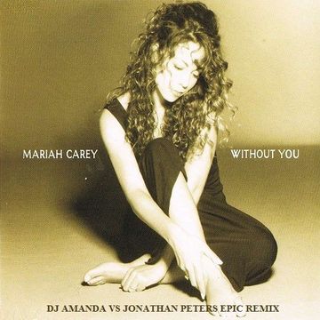 MARIAH CAREY   WITHOUT YOU (DJ AMANDA VS JONATHAN PETERS EPIC REMIX)