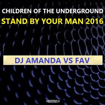 CHILDREN OF THE UNDERGROUND   STAND BY YOUR MAN 2016 [DJ AMANDA VS FAV]